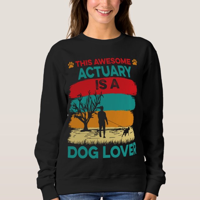 This Awesome Actuary Is a Dog Lover Sweatshirt (Front)