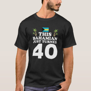 This Bahamian Just Turned 40 Bahamas 40Th Birthday T-Shirt