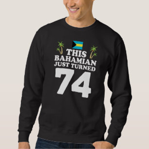 This Bahamian Just Turned 74 Bahamas 74th Birthday Sweatshirt