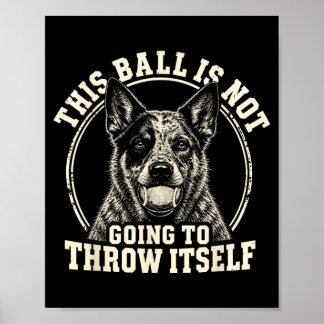 This ball is not going to throw blue heeler dog poster