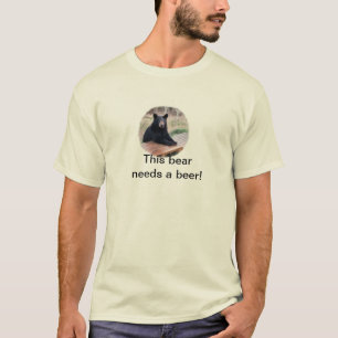 This bear needs a beer T-Shirt