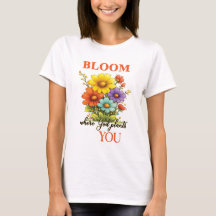 This beautiful T-shirt Bloom, where God plants you