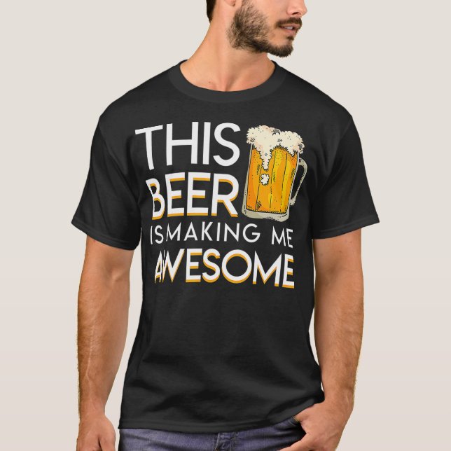 This Beer Is Making Me Awesome Cool Beer Lover T-Shirt (Front)