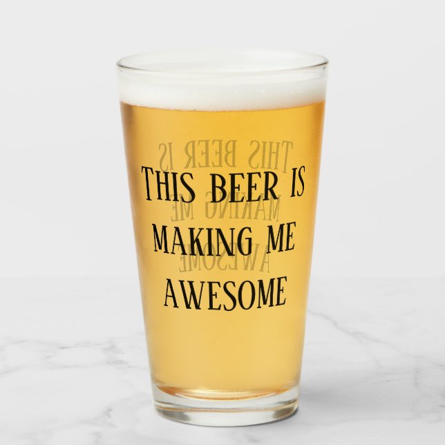 This Beer is Making me Awesome Pint Glass (Front Filled)