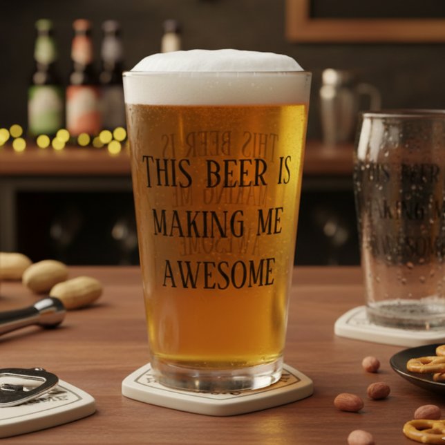 This Beer is Making me Awesome Pint Glass (Creator Uploaded)
