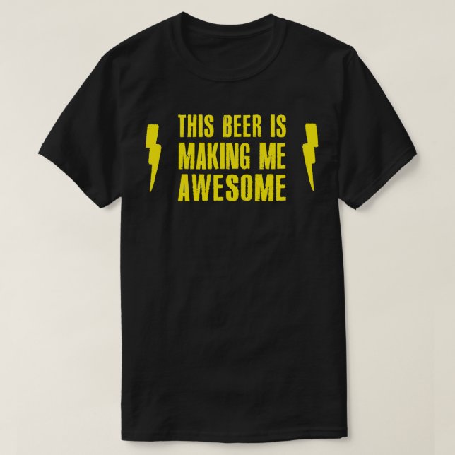 This Beer Is Making Me Awesome T-Shirt (Design Front)