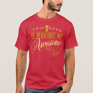 This Beer is Making Me Awesome T-Shirt
