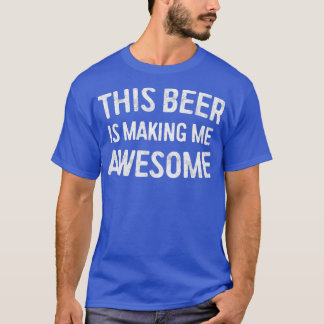 This Beer Is Making Me Awesome  T-Shirt