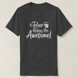 This Beer is Making Me Awesome! T-Shirt