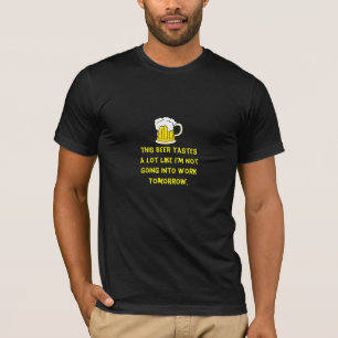 This Beer Tastes A lot Like I'm Not Going Into W T-Shirt