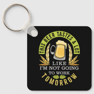This Beer Tastes A Lot Like I'm Not Going To Work Key Ring