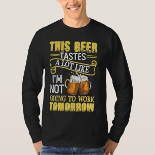 This Beer Tastes A Lot Like I'm Not Going To Work T-Shirt