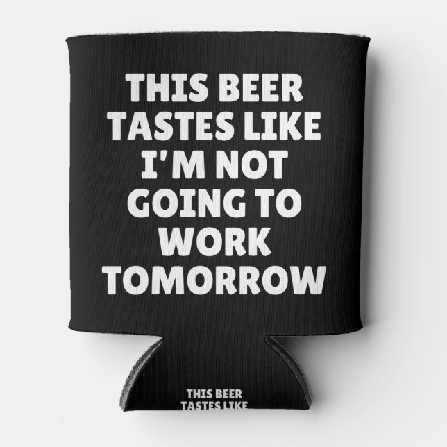 This Beer Tastes Like I'm Not Going To Work Can Cooler (Front)