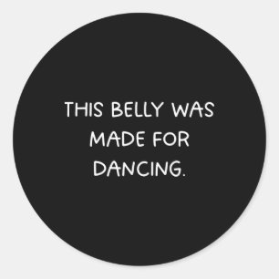 This Belly Was Made For Dancing - Fun Dance Party Classic Round Sticker