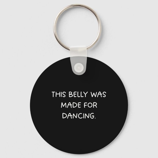 This Belly Was Made For Dancing - Fun Dance Party  Key Ring (Front)