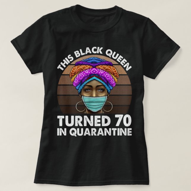 This Black Queen Turned 70 In Quarantine T-Shirt (Design Front)