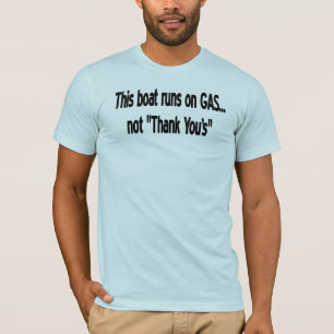 This boat runs on gas... Not "Thank You's" T-Shirt