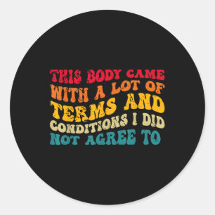 This Body Came With A Lot Of Terms And Conditions Classic Round Sticker