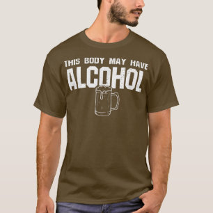 This body may have Alcohol Funny Drinking Beer T-Shirt
