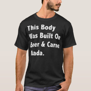 This Body Was Built on Beer  Carne Asada  Soft T-Shirt