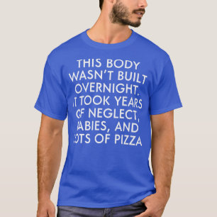 This Body Wasnt Built Overnight It Took Years Lots T-Shirt