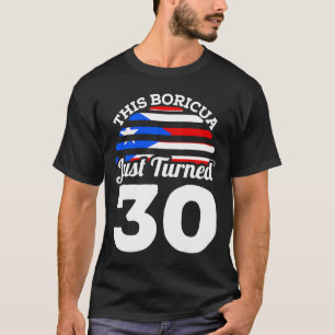 This Boricua Just Turned 30 Puerto Rican 30th Birt T-Shirt