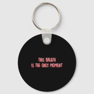 This Breath Is The Only Moment Mindfulness Meditat Key Ring