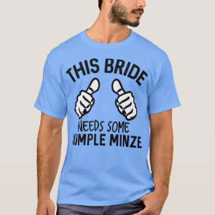 This Bride Needs Some Rumple Minze Funny Bachelore T-Shirt