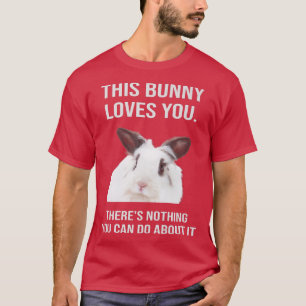 This Bunny Loves You There's Nothing You Do About T-Shirt