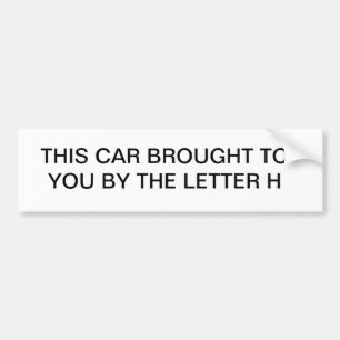 THIS CAR BROUGHT TO YOU BY THE LETTER H BUMPER STICKER