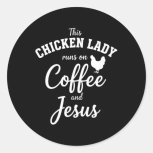 This Chicken Lady Runs On Coffee And Jesus Farm Ch Classic Round Sticker