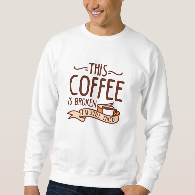This Coffee Is Broken Sweatshirt (Front)
