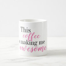 This Coffee is Making Me Awesome Mug