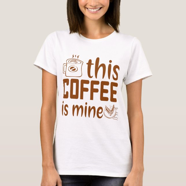 This coffee is mine  Gift for coffee drinker T-Shirt (Front)