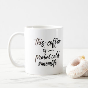this coffee is probably cold. momlife mug