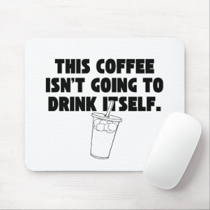 'This Coffee Isn't Going To Drink Itself' Funny Mouse Mat