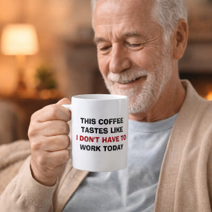 This Coffee Tastes Like I Don't Have To Work Today Mug