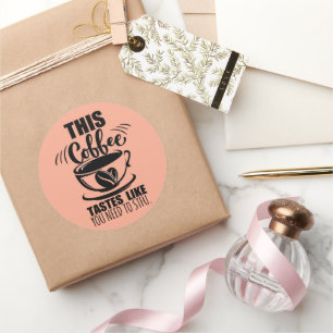 This Coffee Tastes Like You Need To STFU Classic Round Sticker