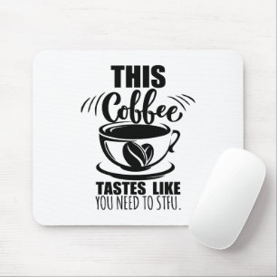This Coffee Tastes Like You Need To STFU Mouse Mat