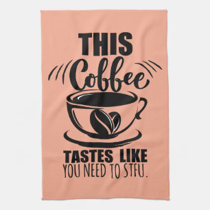 This Coffee Tastes Like You Need To STFU Tea Towel