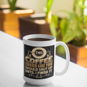 This Coffee Tastes Like You Should Shut Up Funny  Mug