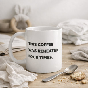 "This Coffee Was Reheated Four Times." Funny Mum Mug