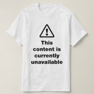 ⚠ This Content Is Currently Unavailable T-Shirt