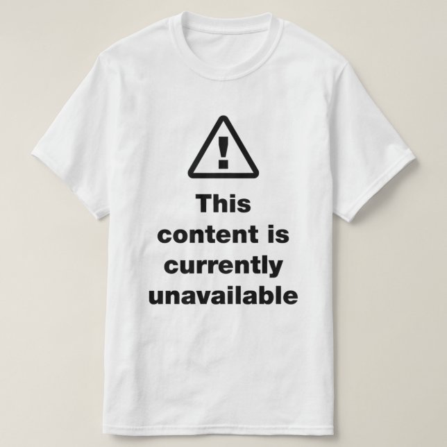 ⚠ This Content Is Currently Unavailable T-Shirt (Design Front)
