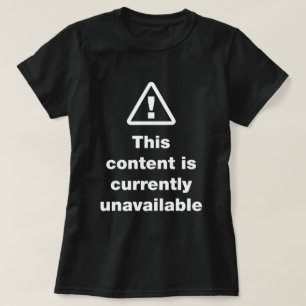 ⚠ This Content Is Currently Unavailable T-Shirt