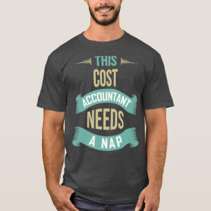 This Cost Accountant Needs a Nap Funny Cost Accoun T-Shirt