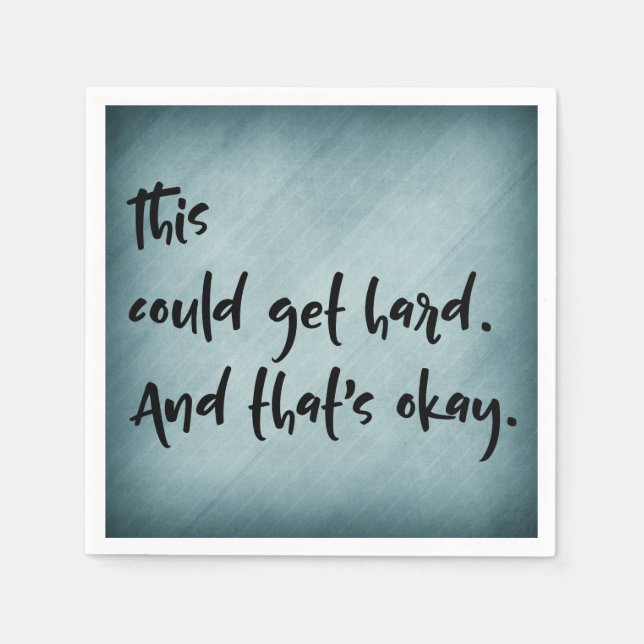 "This could get hard. And that's okay." w/ Teal Napkin (Front)