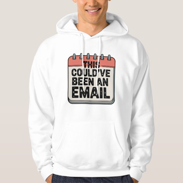 This Could’ve Been an Email, Workplace Sass Design Hoodie (Front)