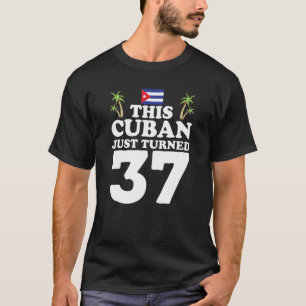 This Cuban Just Turned 37 Cuba Cubano 37th Birthda T-Shirt