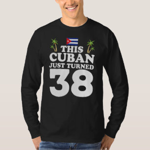 This Cuban Just Turned 38 Cuba Cubano 38th Birthda T-Shirt